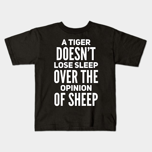 A tiger doesn’t loose sleep over the opinion of sheep Kids T-Shirt by WordFandom